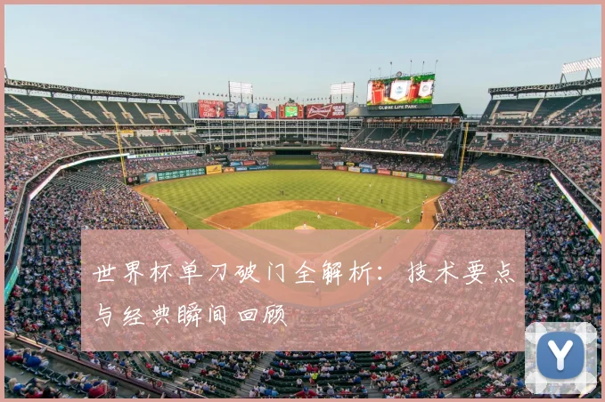 世界杯单刀破门全解析：技术要点与经典瞬间回顾
